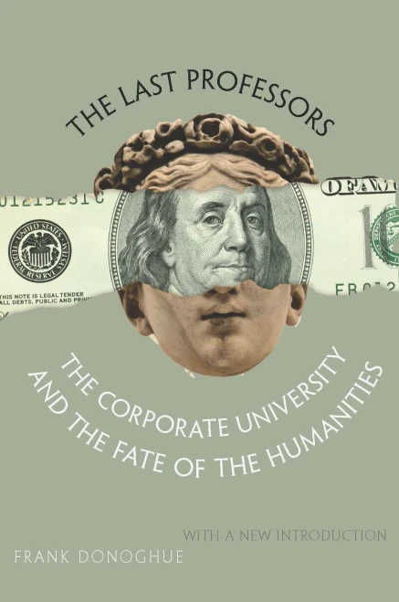 The Last Professors: The Corporate University And The Fate Of The Humanities, With A New Introduction
