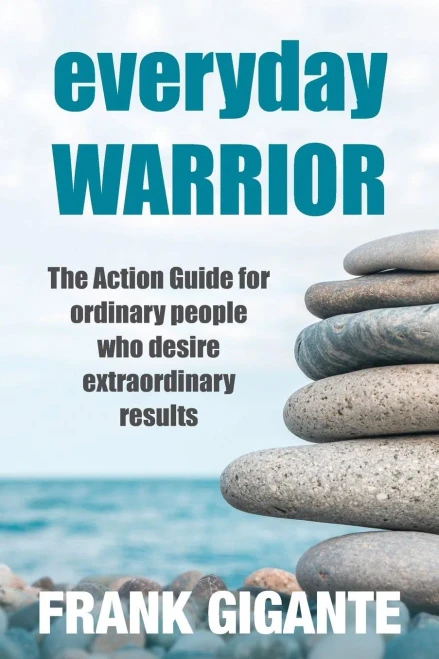 Everyday Warrior: The Action Guide For Ordinary People Who Desire Extraordinary Results
