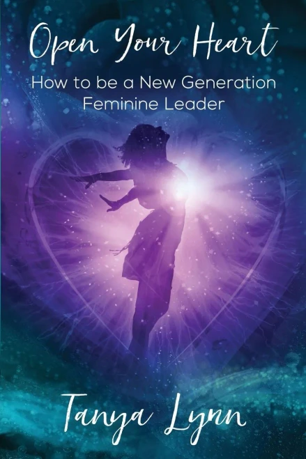 Open Your Heart: How To Be A New Generation Feminine Leader