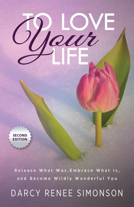 To Love Your Life: Release What Was, Embrace What Is, And Become Wildly Wonderful You