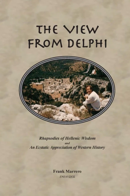 The View From Delphi: Rhapsodies Of Hellenic Wisdom And An Ecstatic Appreciation Of Western History