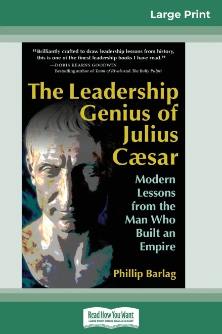 The Leadership Genius Of Julius Caesar: Modern Lessons From The Man Who Built An Empire (16Pt Large Print Edition)
