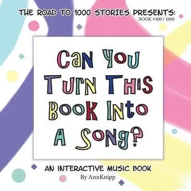 Can You Turn This Book Into A Song?: An Interactive Music Book (Road To 1000 Stories)