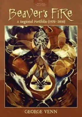 Beaver'S Fire: A Regional Portfolio (1970-2010) (Redbat Books Pacific Northwest Writers)