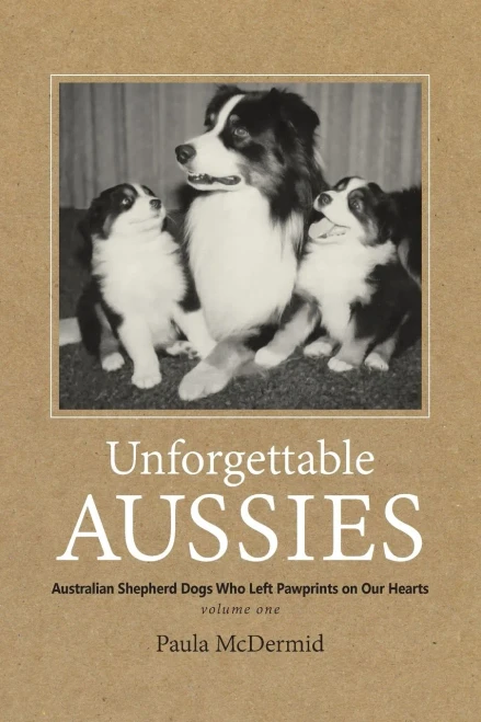 Unforgettable Aussies: Australian Shepherd Dogs Who Left Pawprints On Our Hearts (Volume1)