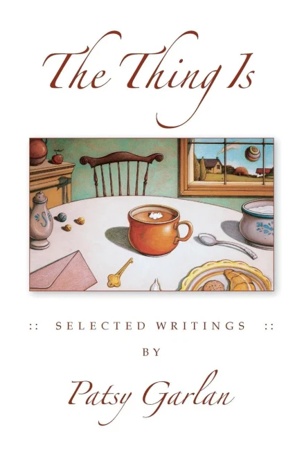 The Thing Is: Selected Writings By Patsy Garlan