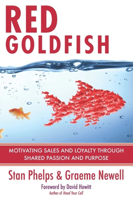 Red Goldfish: Motivating Sales And Loyalty Through Shared Passion And Purpose