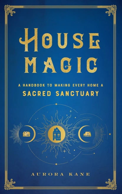 House Magic: A Handbook to Making Every Home a Sacred Sanctuary (Mystical Handbook, 6)