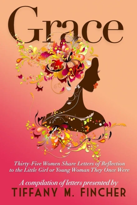 Grace: Thirty-Five Women Share Letters Of Reflection To The Little Girl Or Young Woman They Once Were