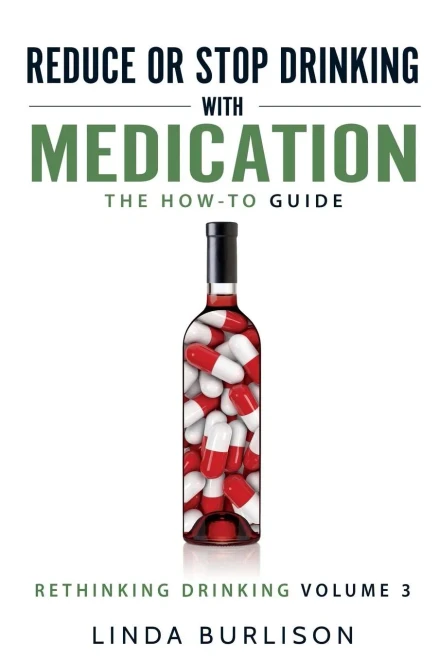 Reduce Or Stop Drinking With Medication: The How-To Guide: Volume 3 Of The 'A Prescription For Alcoholics - Medication For Alcoholism' Book Series (Rethinking Drinking)