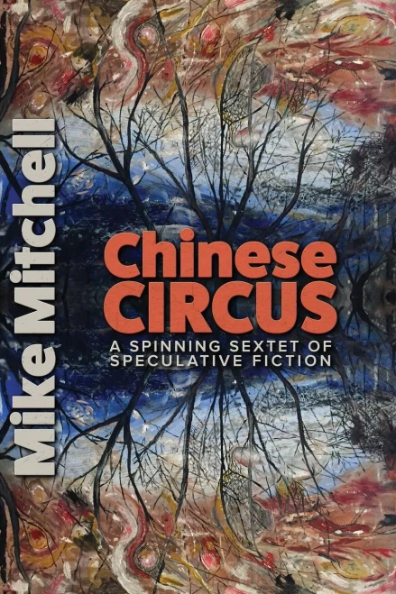 Chinese Circus: A Spinning Sextet Of Speculative Fiction