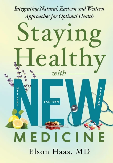 Staying Healthy With New Medicine: Integrating Natural, Eastern And Western Approaches For Optimal Health