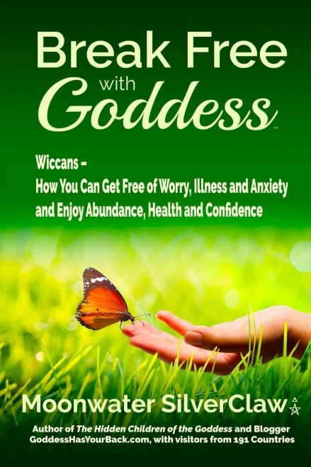Break Free With Goddess: Wiccans - How You Can Get Free Of Worry, Illness And Anxiety And Enjoy Abundance, Health And Confidence