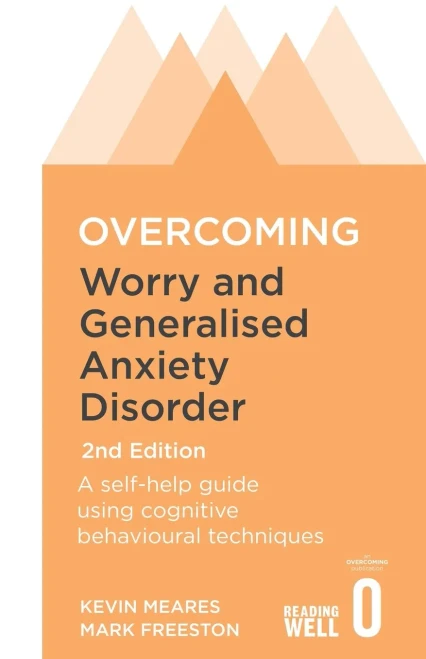 Overcoming Worry and Generalised Anxiety Disorder, 2nd Edition: A self-help guide using cognitive behavioural techniques (Overcoming Books)