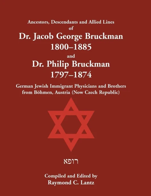 Ancestors, Descendants & Allied Lines Of Dr. Jacob George Bruckman 1800-1885 & Dr. Philip Bruckman 1797-1874 , German Jewish Immigrant Physicians And Brothers From B÷Hmen, Austria (Now Czech Republic)