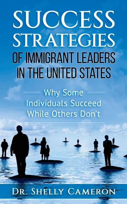 Success Strategies Of Immigrant Leaders In The United States: Why Some Individuals Succeed While Others Don'T