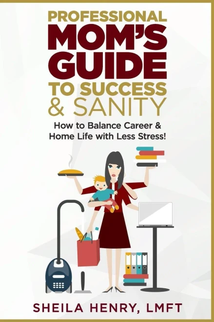 Professional Mom'S Guide To Success And Sanity: How To Balance Career And Home Life With Less Stress
