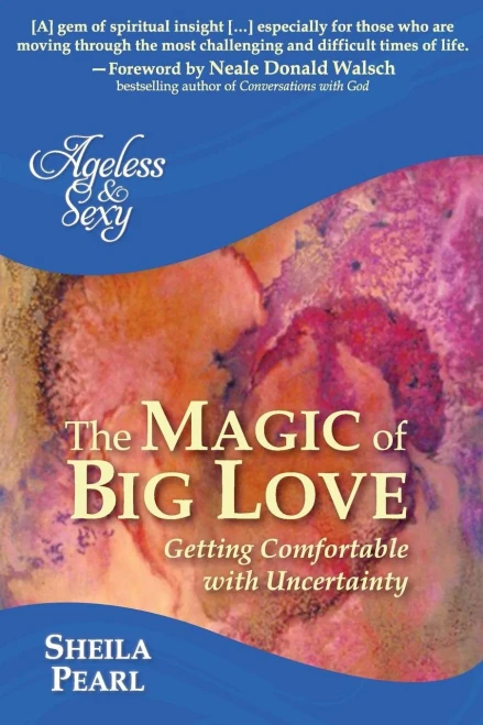 Ageless And Sexy: The Magic Of Big Love: Getting Comfortable With Uncertainty