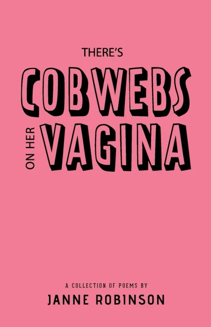 There's Cobwebs on Her Vagina: A Collection of Poems