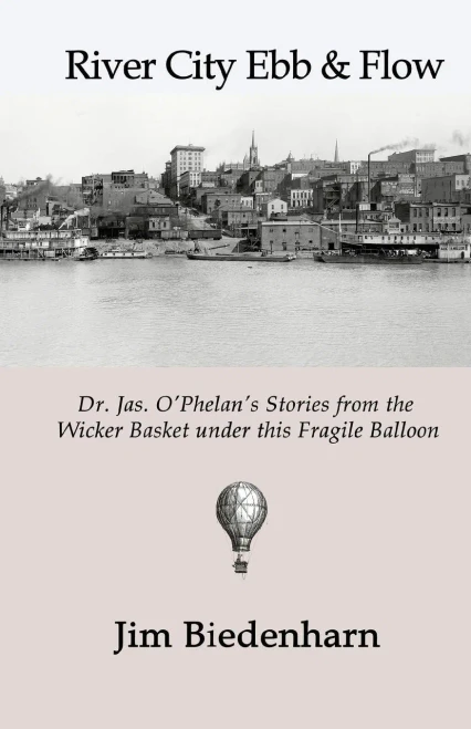River City Ebb & Flow: Dr. Jas. O'Phelan'S Stories From The Wicker Basket Under This Fragile Balloon