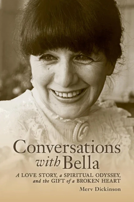 Conversations With Bella: A Love Story, A Spiritual Odyssey, And The Gift Of A Broken Heart