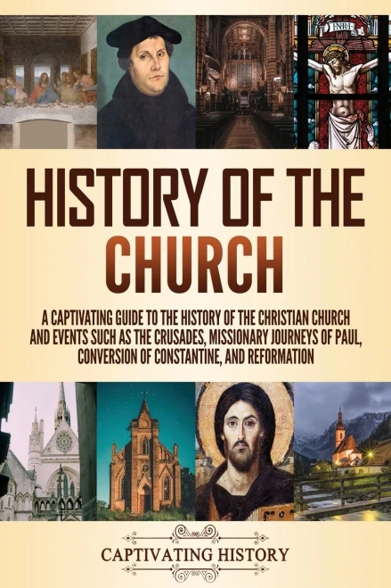 History of the Church: A Captivating Guide to the History of the Christian Church and Events Such as the Crusades, Missionary Journeys of Paul, Conversion of Constantine, and Reformation - Paperback