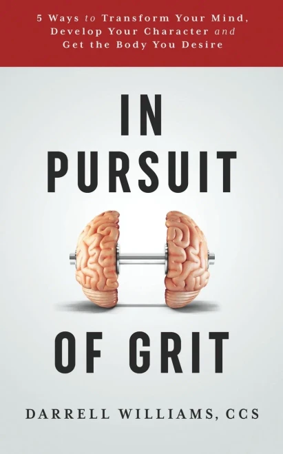 In Pursuit Of Grit: 5 Ways To Transform Your Mind, Develop Your Character And Get The Body You Desire