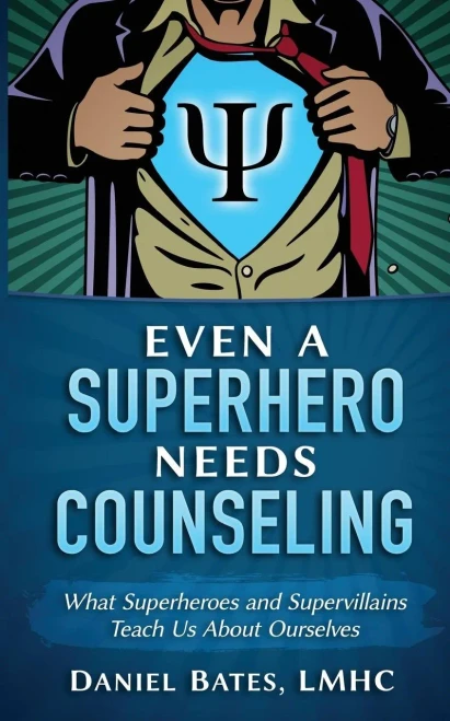 Even A Superhero Needs Counseling: What Superheroes And Super-Villains Teach Us About Ourselves
