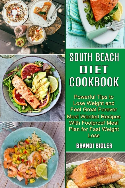 South Beach Diet Cookbook: Most Wanted Recipes With Foolproof Meal Plan for Fast Weight Loss (Powerful Tips to Lose Weight and Feel Great Forever)