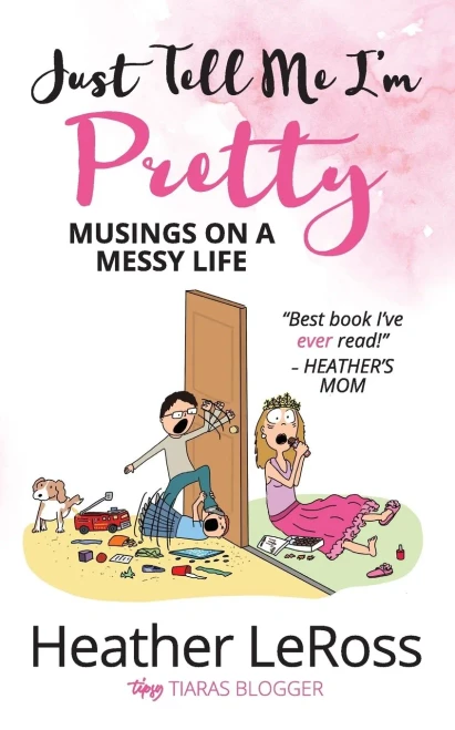 Just Tell Me I'M Pretty: Musings On A Messy Life