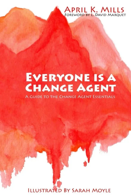Everyone Is A Change Agent: A Guide To The Change Agent Essentials