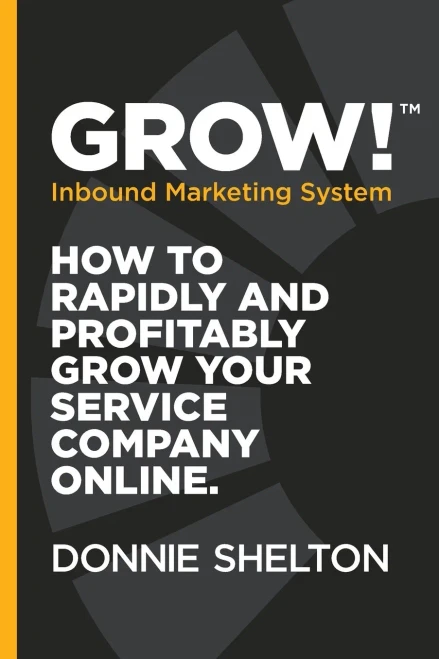 Grow! Inbound Marketing System: How To Rapidly And Profitably Grow Your Service Company Online