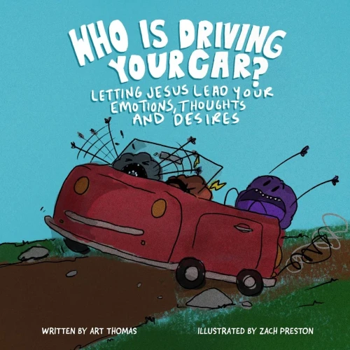 Who Is Driving Your Car?: Letting Jesus Lead Your Emotions, Thoughts, And Desires