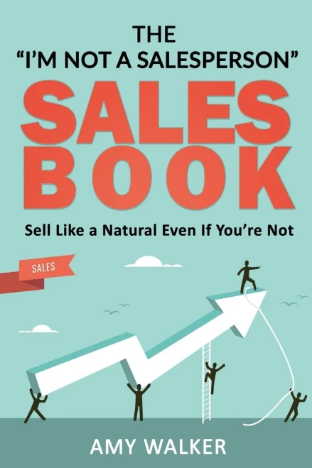 The "I'M Not A Salesperson" Sales Book: Sell Like A Natural Even If You'Re Not