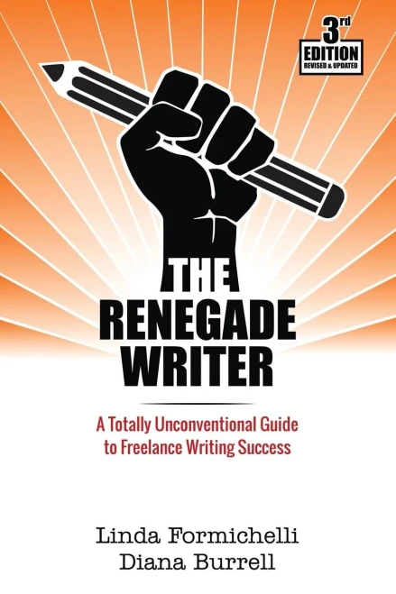 The Renegade Writer: A Totally Unconventional Guide To Freelance Writing Success