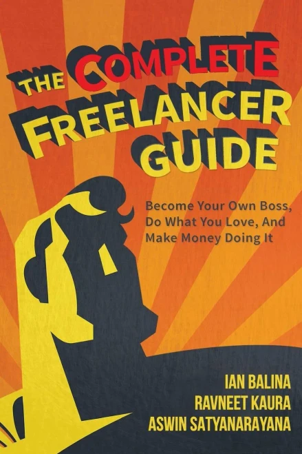 The Complete Freelancer Guide: Become Your Own Boss, Do What You Love, And Make Money Doing It