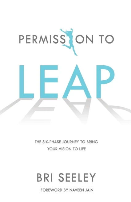 Permission To Leap: The Six-Phase Journey To Bring Your Vision To Life