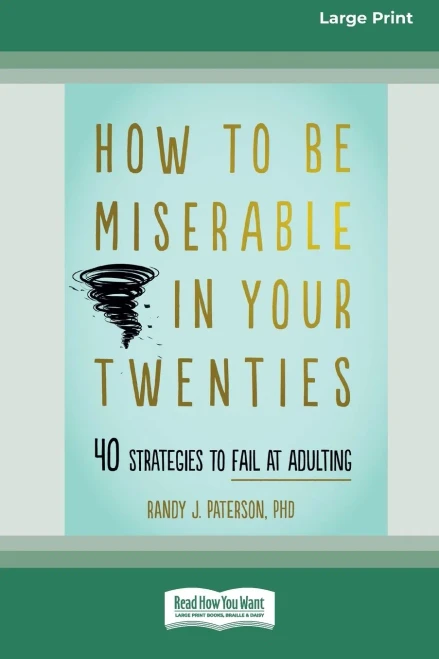 How To Be Miserable In Your Twenties: 40 Strategies To Fail At Adulting [16Pt Large Print Edition]