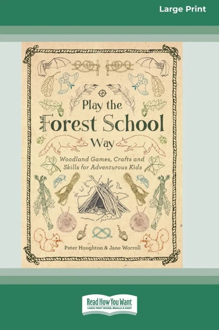Play The Forest School Way: Woodland Games, Crafts And Skills For Adventurous Kids (16Pt Large Print Edition)