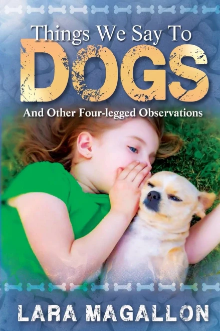 Things We Say To Dogs: And Other Four-Legged Observations