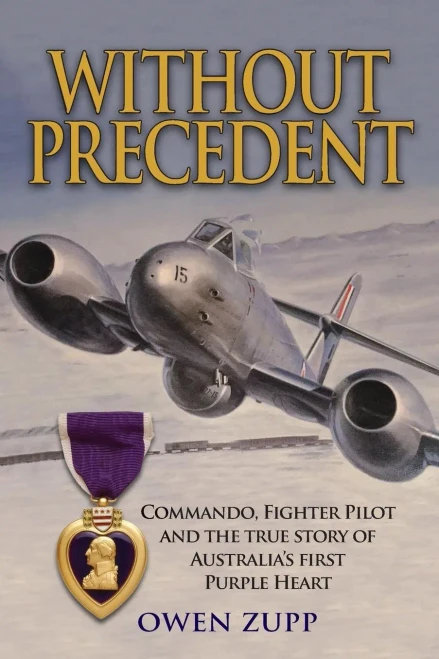 Without Precedent: Commando, Fighter Pilot And The True Story Of Australia'S First Purple Heart