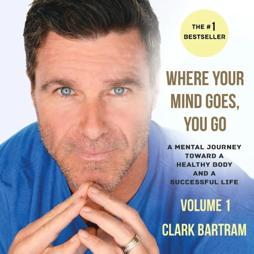 Where Your Mind Goes, You Go: A Mental Journey Toward A Healthy Body And A Successful Life (Volume 1)
