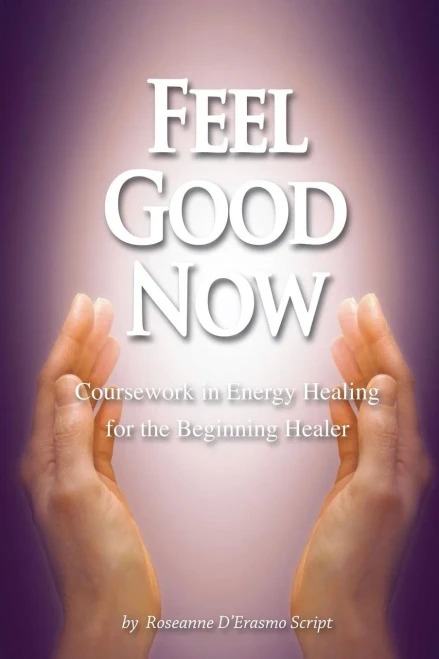 Feel Good Now: Coursework In Energy Healing For The Beginning Healer