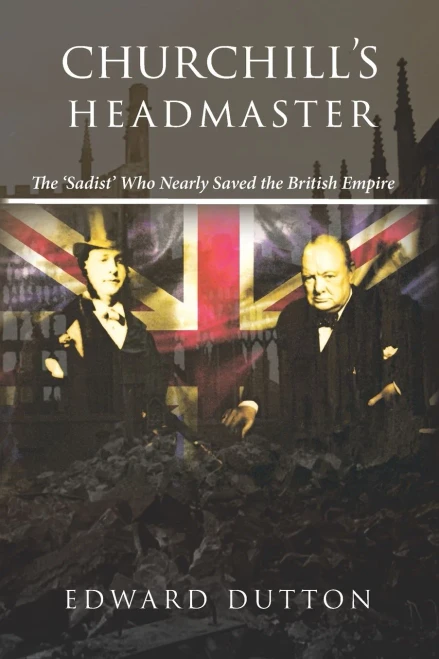 Churchill'S Headmaster: The 'Sadist' Who Nearly Saved The British Empire