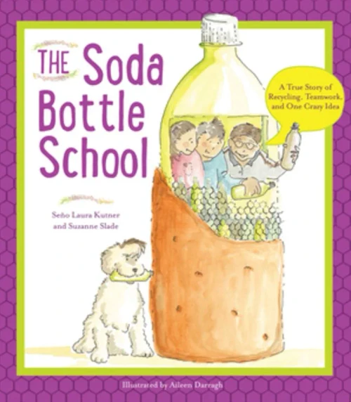 The Soda Bottle School: A True Story Of Recycling, Teamwork, And One Crazy Idea