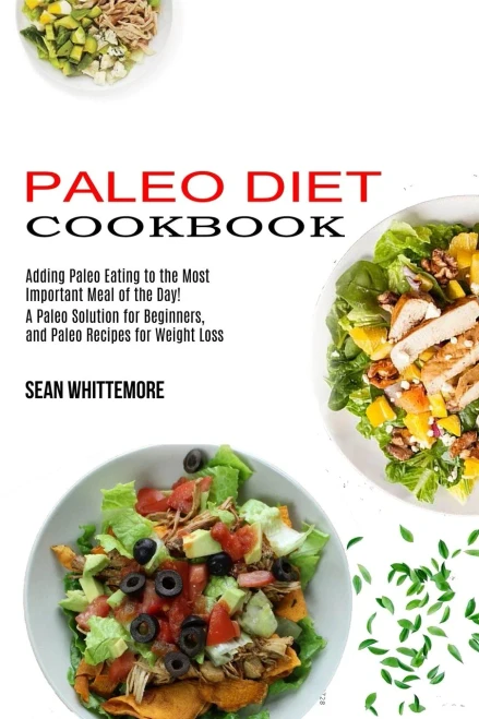 Paleo Diet Cookbook: Adding Paleo Eating to the Most Important Meal of the Day! (A Paleo Solution for Beginners, and Paleo Recipes for Weight Loss)