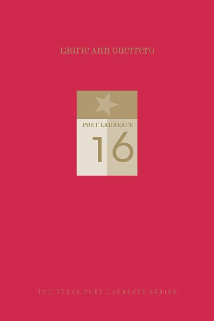 Laurie Ann Guerrero: I Have Eaten the Rattlesnake; New and Selected Poems (TCU Texas Poets Laureate Series)