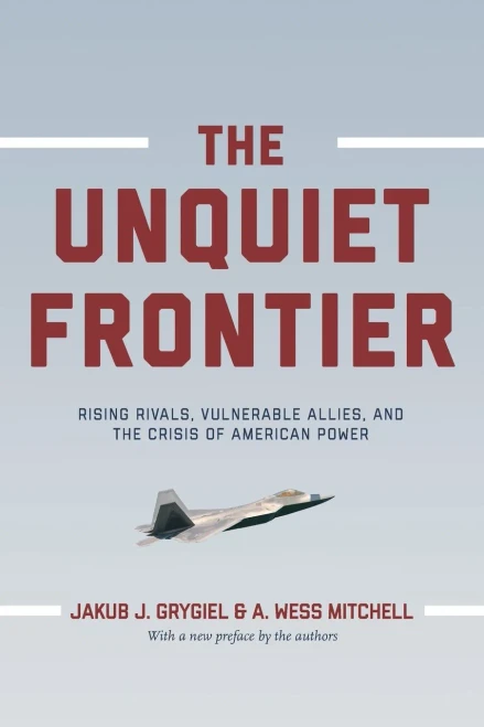 The Unquiet Frontier: Rising Rivals, Vulnerable Allies, And The Crisis Of American Power
