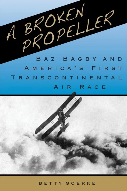 A Broken Propeller: Baz Bagby And America'S First Transcontinental Air Race