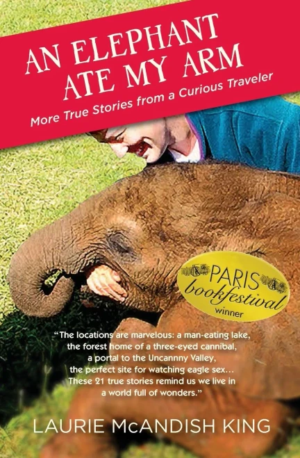An Elephant Ate My Arm: More True Stories from a Curious Traveler